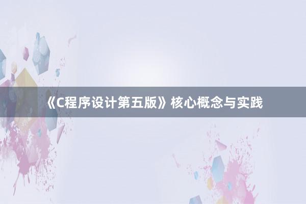 《C程序设计第五版》核心概念与实践